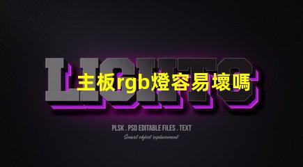 主板rgb燈容易壞嗎 rgb容易壞嗎